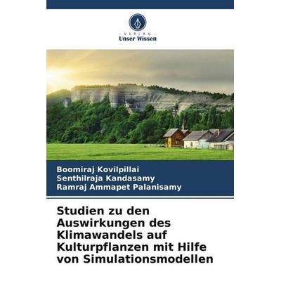 Studien zu den Auswirkungen des Klimawandels auf Kulturpflanzen mit Hilfe von Simulationsmodellen, Taschenbuch von Boomiraj Kovilpillai,Senthilraja