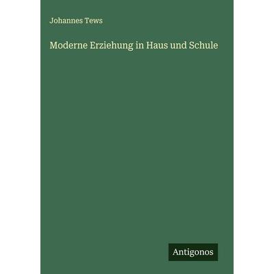 Moderne Erziehung in Haus und Schule, Gebundene Ausgabe von Johannes Tews, Antigonos Verlag, 978-3-563-88548-2