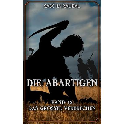 Das größte Verbrechen, Taschenbuch von Sascha Raubal, Tredition, 978-3-384-58495-3