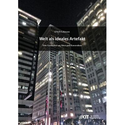 Welt als ideales Artefakt – Eine Geschichte von Ideen und Konstrukten, Taschenbuch von Ulrich Gehmann, KIT Scientific Publishing, 978-3-7315-1134-2