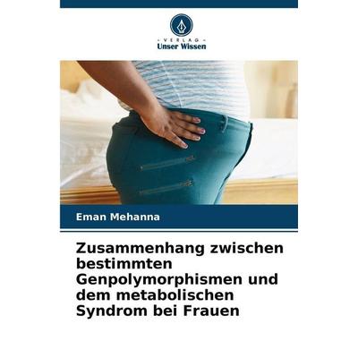 Zusammenhang zwischen bestimmten Genpolymorphismen und dem metabolischen Syndrom bei Frauen, Taschenbuch von Eman Mehanna, Verlag Unser Wissen,