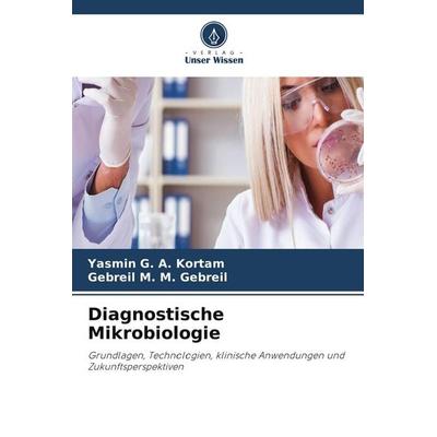 Diagnostische Mikrobiologie, Taschenbuch von Yasmin G. A. Kortam,Gebreil M. M. Gebreil, Verlag Unser Wissen