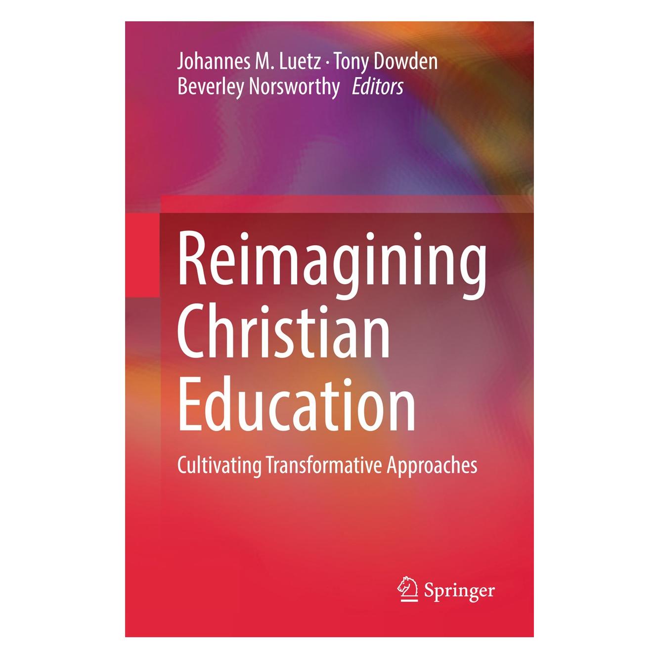 Springer Reimagining Christian Education (Englisch, Hardcover, Beverley Norsworthy, Johannes M. Luetz, Tony Dowden) (9789811308505)