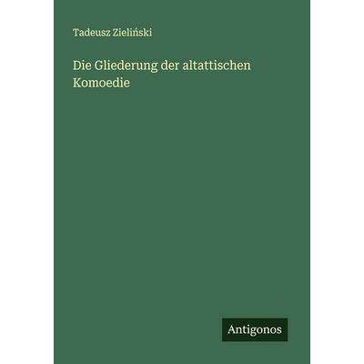 Die Gliederung der altattischen Komoedie, Taschenbuch von Tadeusz Zieli¿ski, Antigonos Verlag, 978-3-563-90695-8