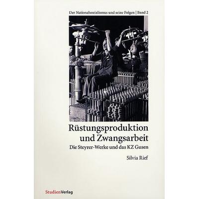 Rüstungsproduktion und Zwangsarbeit, Paperback von Silvia Rief, Studien Verlag, 978-3-7065-1530-6
