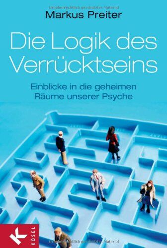 Markus Preiter - Die Logik des Verrücktseins: Einblicke in die geheimen Räume unserer Psyche - Preis vom 11.10.2026 03:10:56 h