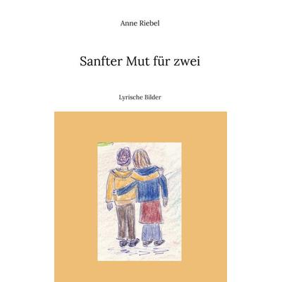 Sanfter Mut für zwei, Gebundene Ausgabe von Anne Riebel, BoD – Books on Demand, 978-3-7412-9459-4