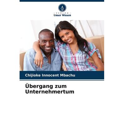 Übergang zum Unternehmertum, Taschenbuch von Chijioke Innocent Mbachu, Verlag Unser Wissen, 978-620-7-51160-0