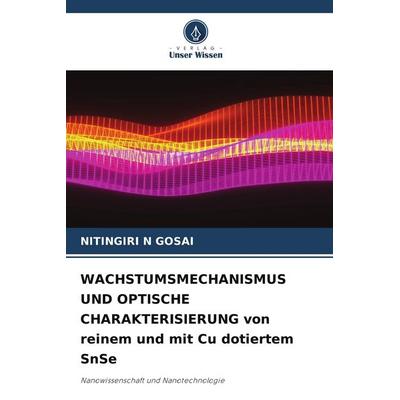 WACHSTUMSMECHANISMUS UND OPTISCHE CHARAKTERISIERUNG von reinem und mit Cu dotiertem SnSe, Taschenbuch von Nitingiri N. Gosai, Verlag Unser Wissen,