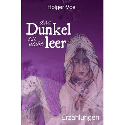 Das Dunkel ist nicht leer. Erzählungen, Taschenbuch von Holger Vos, Epubli, 978-3-565-02177-2