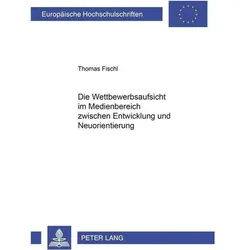 Die Wettbewerbsaufsicht im Medienbereich zwischen Entwicklung und Neuorientierung, Fachbücher von Thomas Fischl