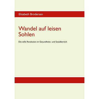 Wandel auf leisen Sohlen - Die stille Revolution im Gesundheits- und Sozialbereich, Taschenbuch von Elisabeth Brodersen, BoD – Books on Demand,