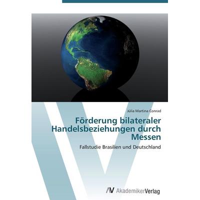 Förderung bilateraler Handelsbeziehungen durch Messen, Taschenbuch von Júlia Martina Conrad, AV Akademikerverlag, 978-3-639-46505-1