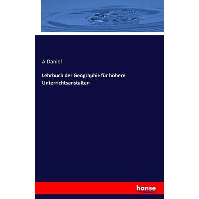 Lehrbuch der Geographie für höhere Unterrichtsanstalten, Taschenbuch von A. Daniel, Hansebooks, 978-3-7428-1314-5