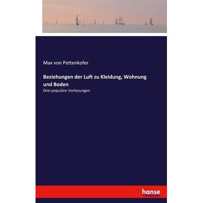 Beziehungen der Luft zu Kleidung, Wohnung und Boden, Taschenbuch von Max Pettenkofer, Hansebooks, 978-3-7434-9469-5