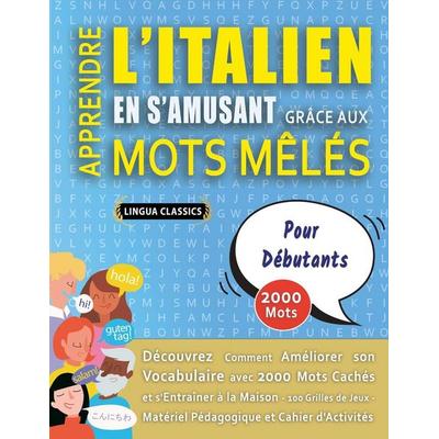 APPRENDRE L'ITALIEN EN S'AMUSANT GRÂCE AUX MOTS MÊLÉS - POUR DÉBUTANTS - Découvrez Comment Améliorer Son Vocabulaire Avec 2000 Mots Cachés Et
