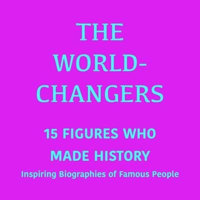 The World-Changers: 15 Figures Who Made History - 5 Minutes,5 Minute Biographies,George Fritsche, Audio, 9783754524152