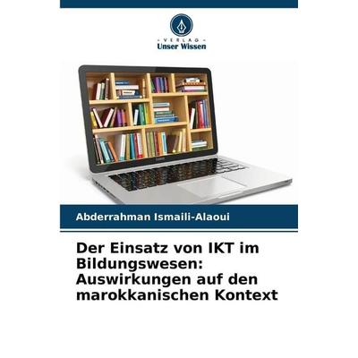 Der Einsatz von IKT im Bildungswesen: Auswirkungen auf den marokkanischen Kontext, Taschenbuch von Abderrahman Ismaili-Alaoui, Verlag Unser Wissen,