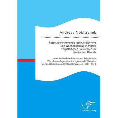 Ressourcenschonende Nachverdichtung von Wohnhausanlagen mittels vorgefertigten Raumzellen im städtischen Bereich, Taschenbuch von Andreas Nobitschek,
