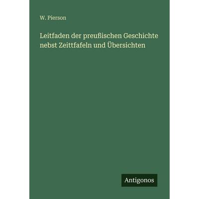 Leitfaden der preußischen Geschichte nebst Zeittfafeln und Übersichten, Taschenbuch von W. Pierson, Antigonos Verlag, 978-3-563-95451-5