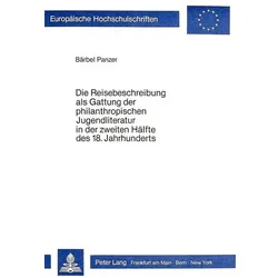 Die Reisebeschreibung als Gattung der philantropischen Jugendliteratur in der zweiten Hälfte des 18., Fachbücher von Bärbel Panzer