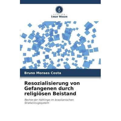 Resozialisierung von Gefangenen durch religiösen Beistand, Taschenbuch von Bruno Moraes Costa, Verlag Unser Wissen, 978-620-6-20625-5