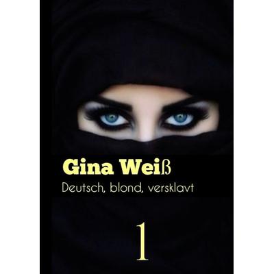 Deutsch, blond, versklavt, Gebundene Ausgabe von Gina Weiss, Tredition, 978-3-384-06275-8