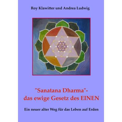 'Sanatana Dharma'- das ewige Gesetz des EINEN, Taschenbuch von Roy Klawitter,Andrea Ludwig, BoD – Books on Demand, 978-3-8482-1221-7