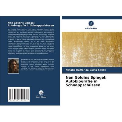 Nan Goldins Spiegel: Autobiografie in Schnappschüssen, Taschenbuch von Natalia Heffer da Costa Sahlit, Verlag Unser Wissen, 978-3-330-75415-7