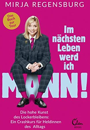 Mirja Regensburg - Im nächsten Leben werd ich Mann!: Die hohe Kunst des Lockerbleibens: Ein Crashkurs für Heldinnen des Alltags - Preis vom 09.10.2026 07:28:09 h