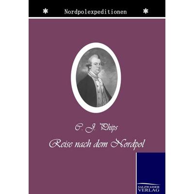 Reise nach dem Nordpol, Taschenbuch von C. J. Phips, Salzwasser, 978-3-86195-457-6