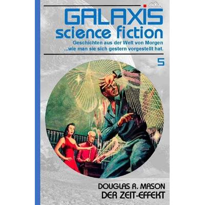 Galaxis Science Fiction, Band 5: Der Zeit-Effekt, Taschenbuch von Douglas R. Mason, Epubli, 978-3-7575-6999-0