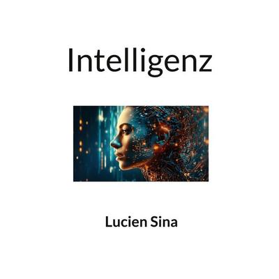 Intelligenz, Taschenbuch von Lucien Sina, BoD – Books on Demand, 978-3-695-10283-9