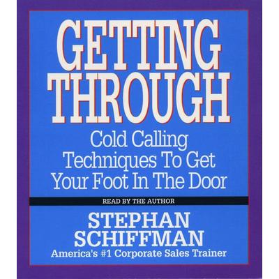 Getting Through: Cold Calling Techniques to Get Your Foot in the Door - Stephan Schiffman, CD, 9780743520218