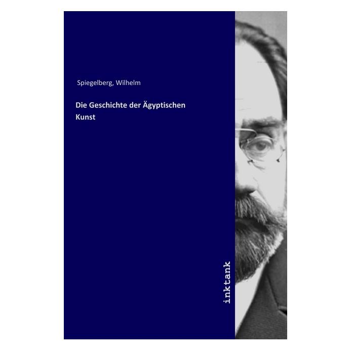 Inktank Publishing Die Geschichte der Ägyptischen Kunst (Deutsch, Wilhelm Spiegelberg, 2019) (56107402)