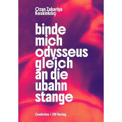 binde mich odysseus gleich an die ubahnstange, Gebundene Ausgabe von Ozan Zakariya Keskinkılıç, Elifverlag, 978-3-912550-05-4