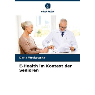 E-Health im Kontext der Senioren, Taschenbuch von Daria Wrukowska, Verlag Unser Wissen, 978-620-6-59467-3