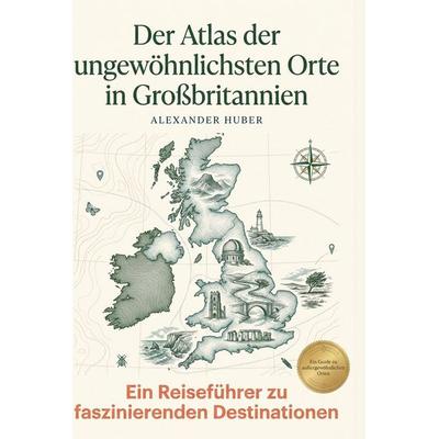 Der Atlas der ungewöhnlichsten Orte in Großbritannien, Gebundene Ausgabe von Alexander Huber, BoD - Books on Demand, 978-3-695-39486-9
