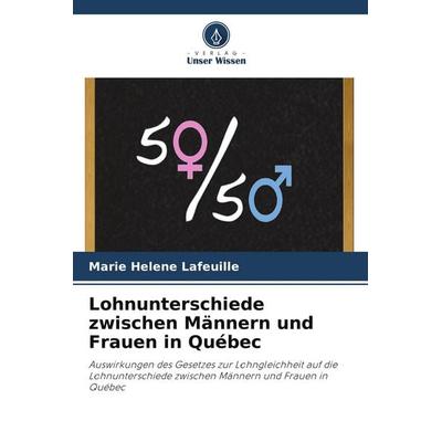 Lohnunterschiede zwischen Männern und Frauen in Québec, Taschenbuch von Marie Helene Lafeuille, Verlag Unser Wissen