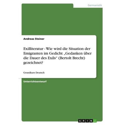 Exilliteratur - Wie wird die Situation der Emigranten im Gedicht 'Gedanken über die Dauer des Exils' (Bertolt Brecht) gezeichnet?, Taschenbuch von