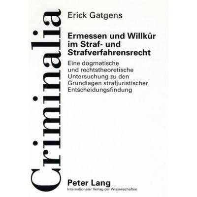 Ermessen und Willkür im Straf- und Strafverfahrensrecht, Taschenbuch von Erick Gatgens, Peter Lang GmbH, Internationaler Verlag der Wissenschaften,