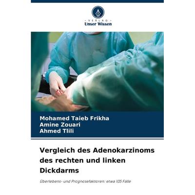Vergleich des Adenokarzinoms des rechten und linken Dickdarms, Taschenbuch von Mohamed Taieb Frikha,Amine Zouari,Ahmed Tlili, Verlag Unser Wissen,