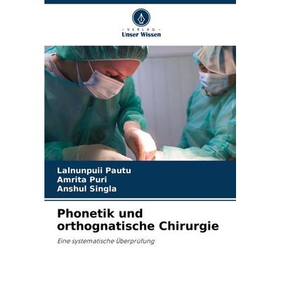 Phonetik und orthognatische Chirurgie, Taschenbuch von Lalnunpuii Pautu,Amrita Puri,Anshul Singla, Verlag Unser Wissen, 978-620-8-14409-8