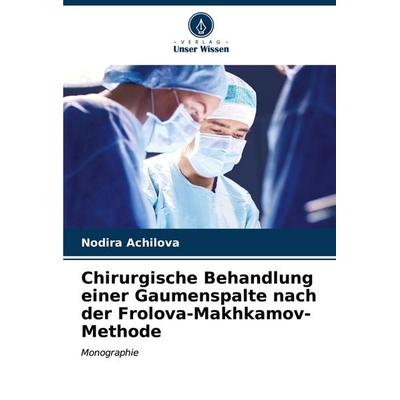 Chirurgische Behandlung einer Gaumenspalte nach der Frolova-Makhkamov-Methode, Taschenbuch von Nodira Achilova, Verlag Unser Wissen, 978-620-6-67052-0