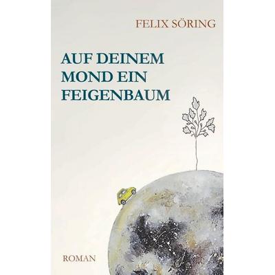 Auf deinem Mond ein Feigenbaum, Taschenbuch von Felix Söring, BoD – Books on Demand, 978-3-7481-5968-1
