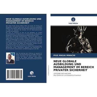 Neue Globale Ausbildung und Management im Bereich Privater Sicherheit, Taschenbuch von Pius Masai Mwachi, Verlag Unser Wissen, 978-620-2-74998-5