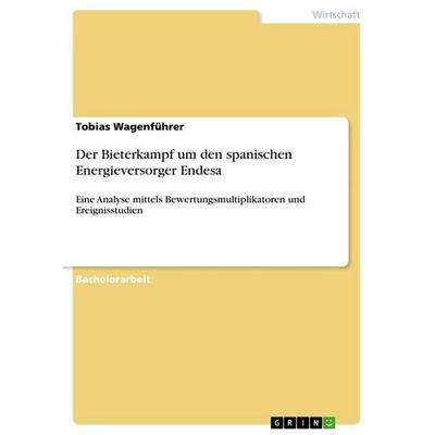 Der Bieterkampf um den spanischen Energieversorger Endesa, Taschenbuch von Tobias Wagenführer, GRIN, 978-3-656-04442-0