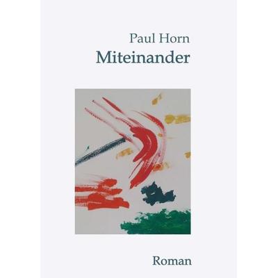Miteinander, Taschenbuch von Paul Horn, Tredition, 978-3-7482-5326-6