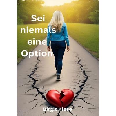 Was ich über Liebe lernen musste - Eine Reise in 20 Teilen / Sei niemals eine Option, Taschenbuch von Birgit Kiese, Epubli, 978-3-8190-9248-0
