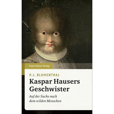 Kaspar Hausers Geschwister, Gebundene Ausgabe von P. J. Blumenthal, Franz Steiner Verlag, 978-3-515-11646-6